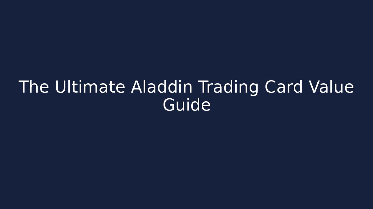 The Ultimate Aladdin Trading Card Value Guide - Create More Assets