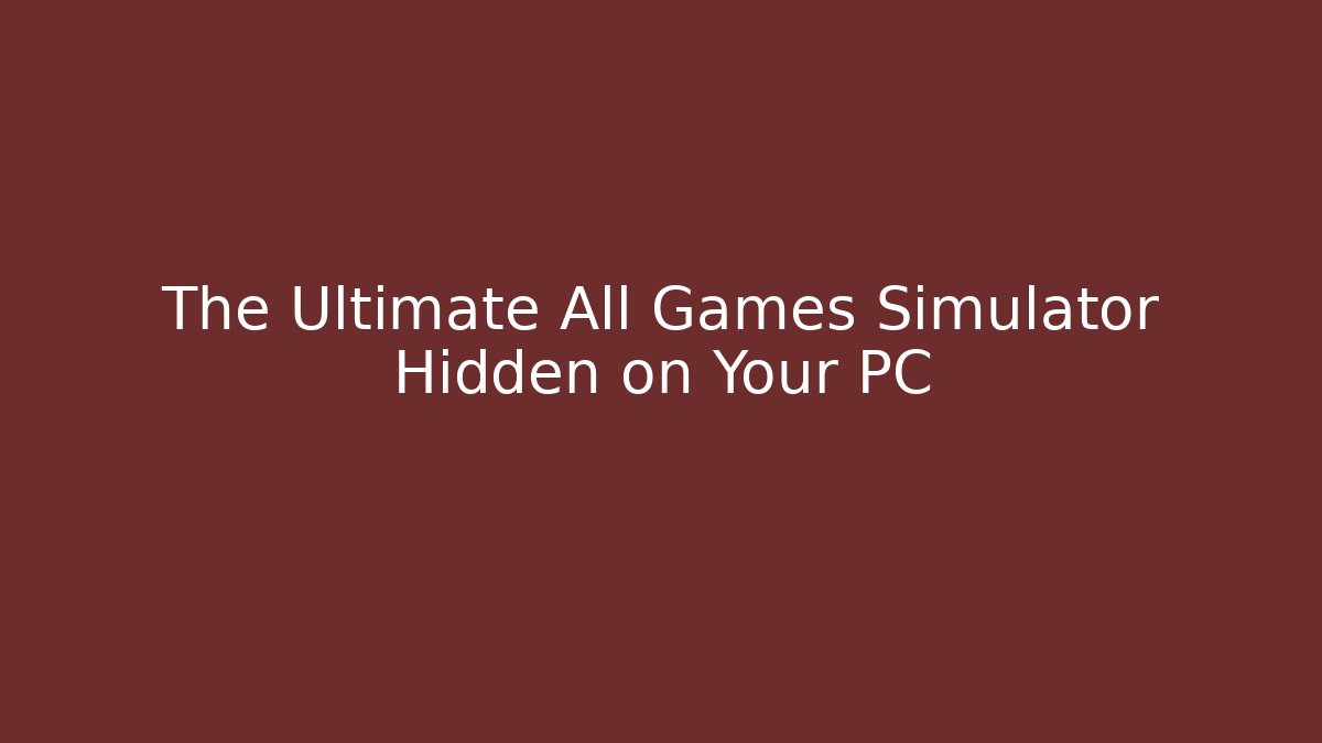 The Ultimate All Games Simulator Hidden on Your PC