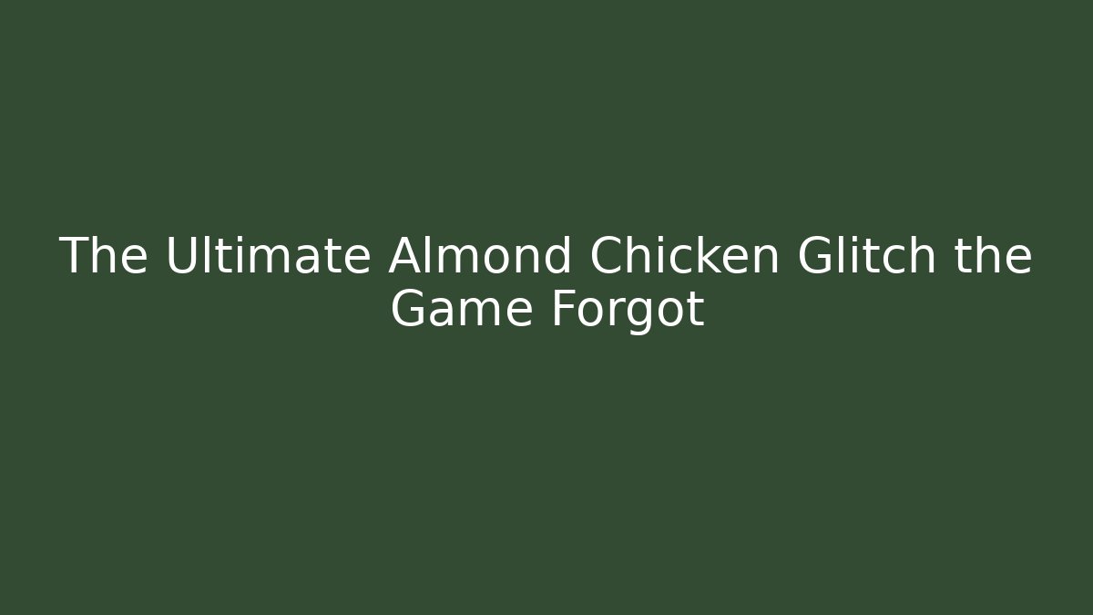 The Ultimate Almond Chicken Glitch the Game Forgot