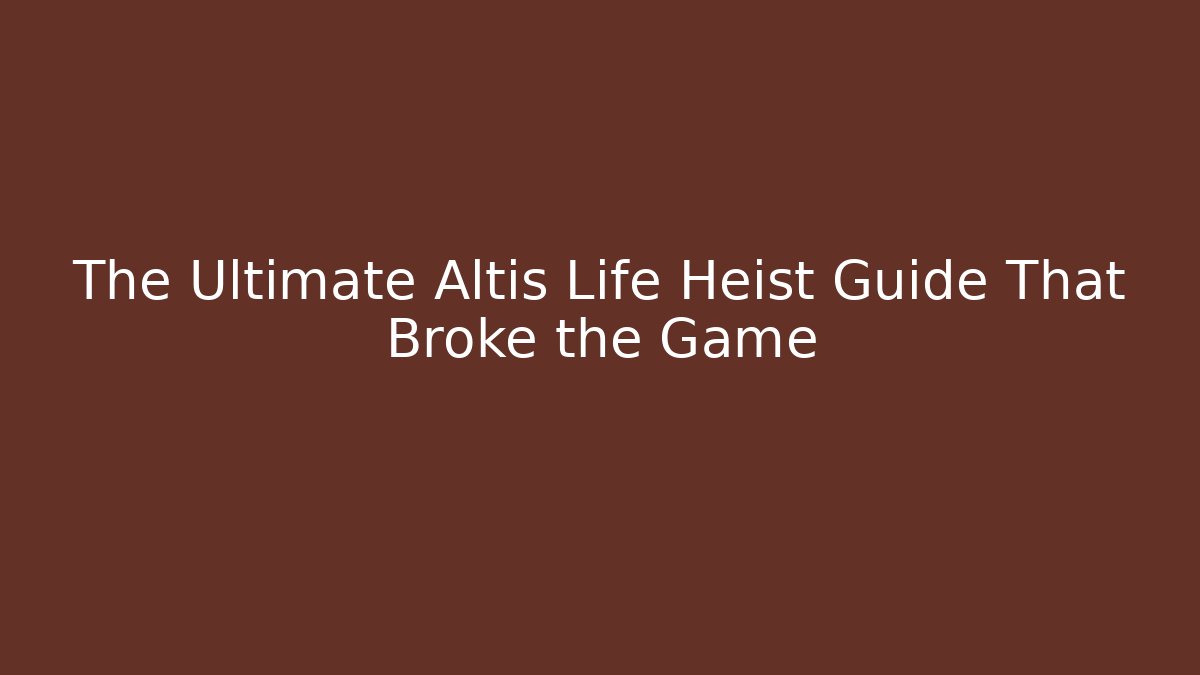 The Ultimate Altis Life Heist Guide That Broke the Game
