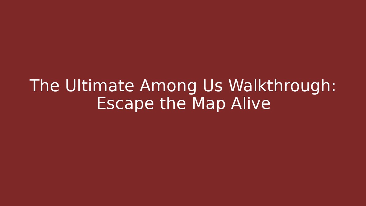 The Ultimate Among Us Walkthrough: Escape the Map Alive - Create More Assets