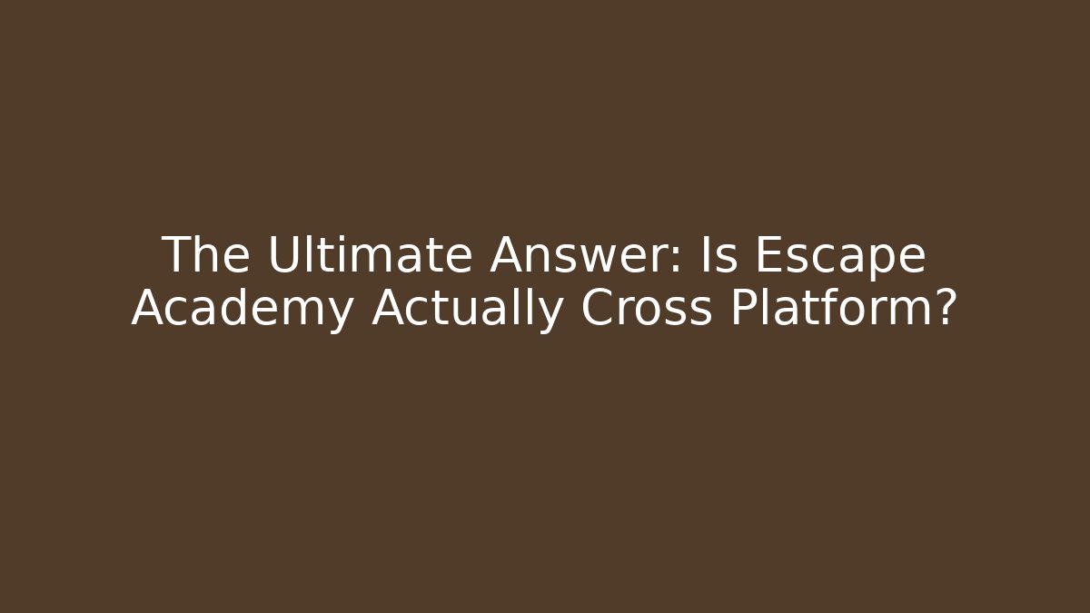 The Ultimate Answer: Is Escape Academy Actually Cross Platform?