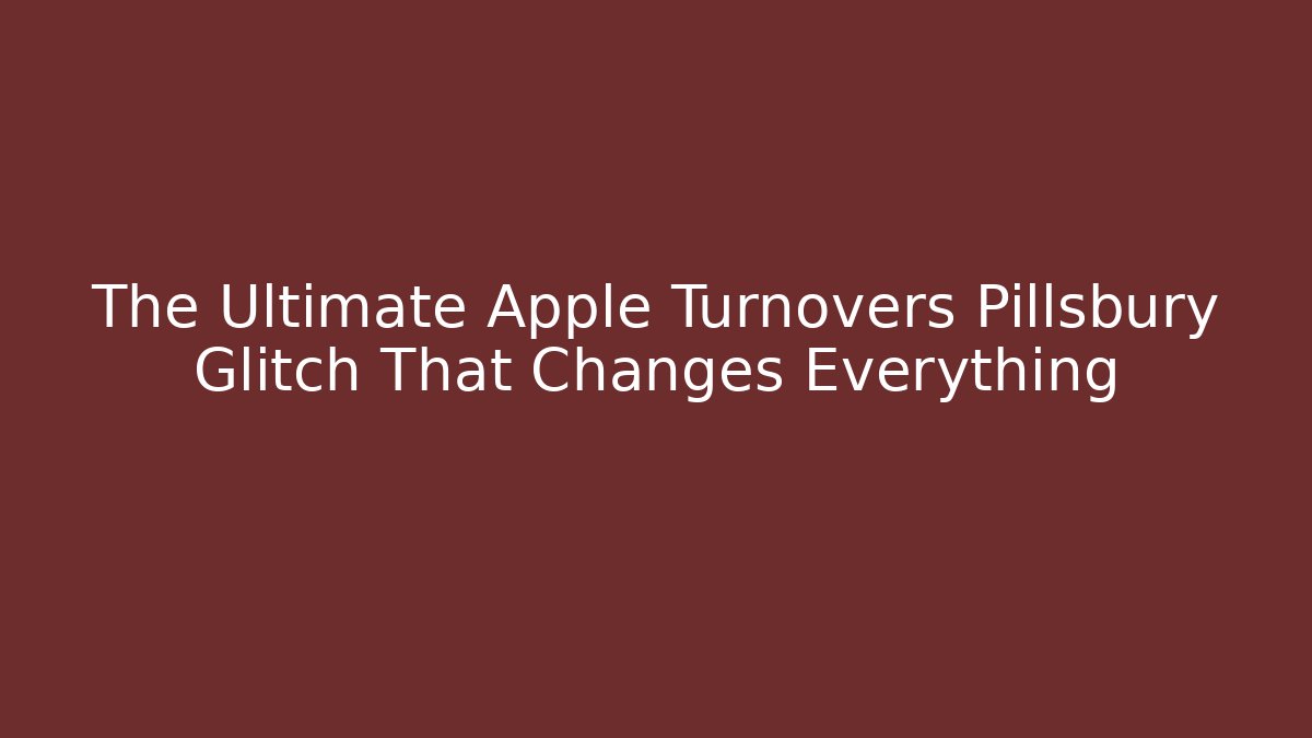 The Ultimate Apple Turnovers Pillsbury Glitch That Changes Everything