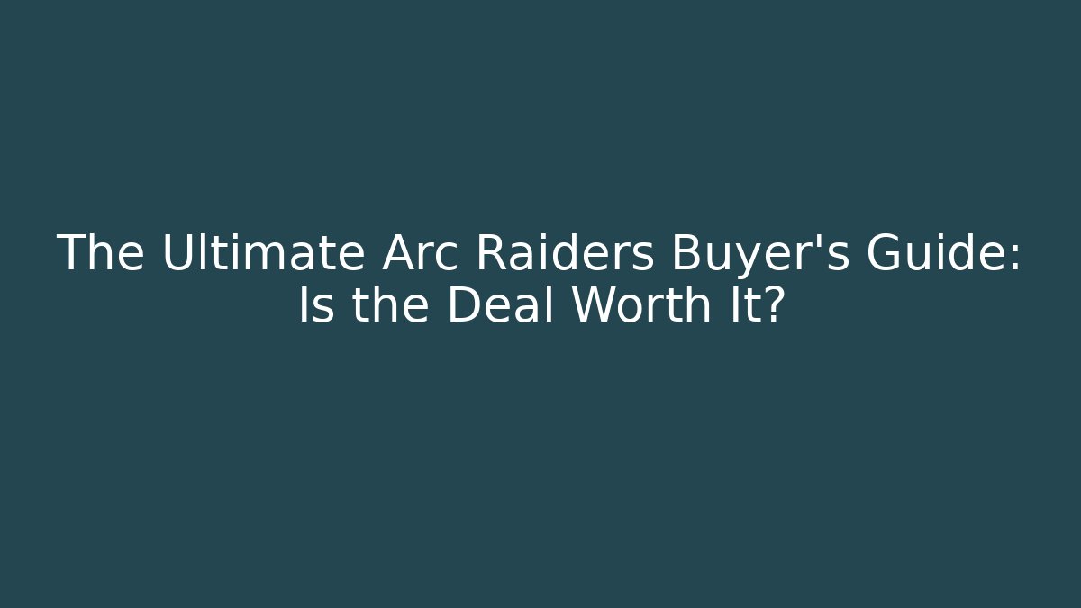 The Ultimate Arc Raiders Buyer's Guide: Is the Deal Worth It?