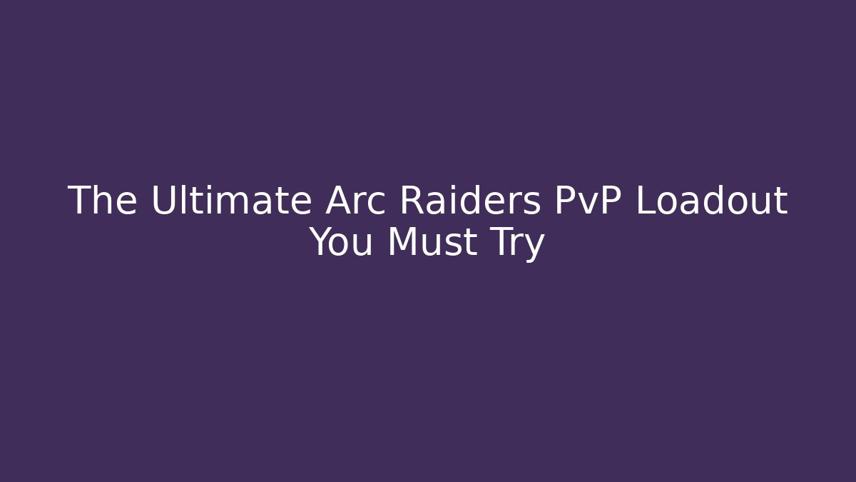 The Ultimate Arc Raiders PvP Loadout You Must Try