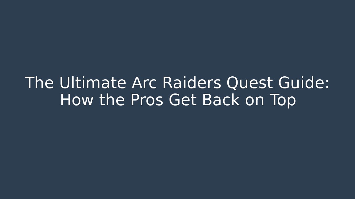 The Ultimate Arc Raiders Quest Guide: How the Pros Get Back on Top