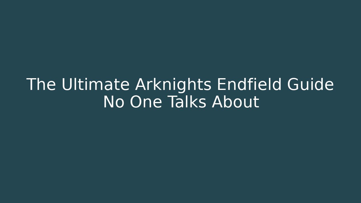 The Ultimate Arknights Endfield Guide No One Talks About