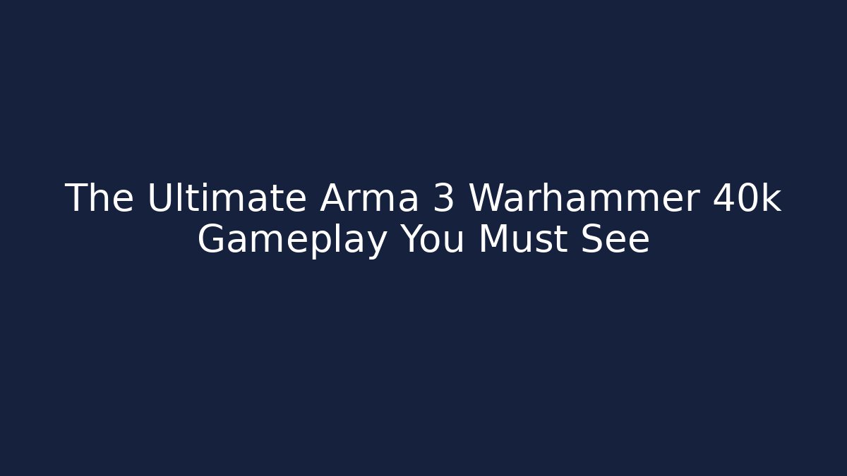 The Ultimate Arma 3 Warhammer 40k Gameplay You Must See