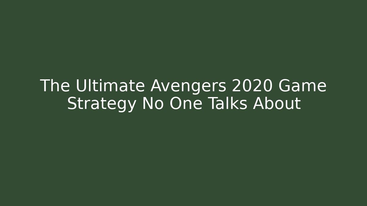 The Ultimate Avengers 2020 Game Strategy No One Talks About