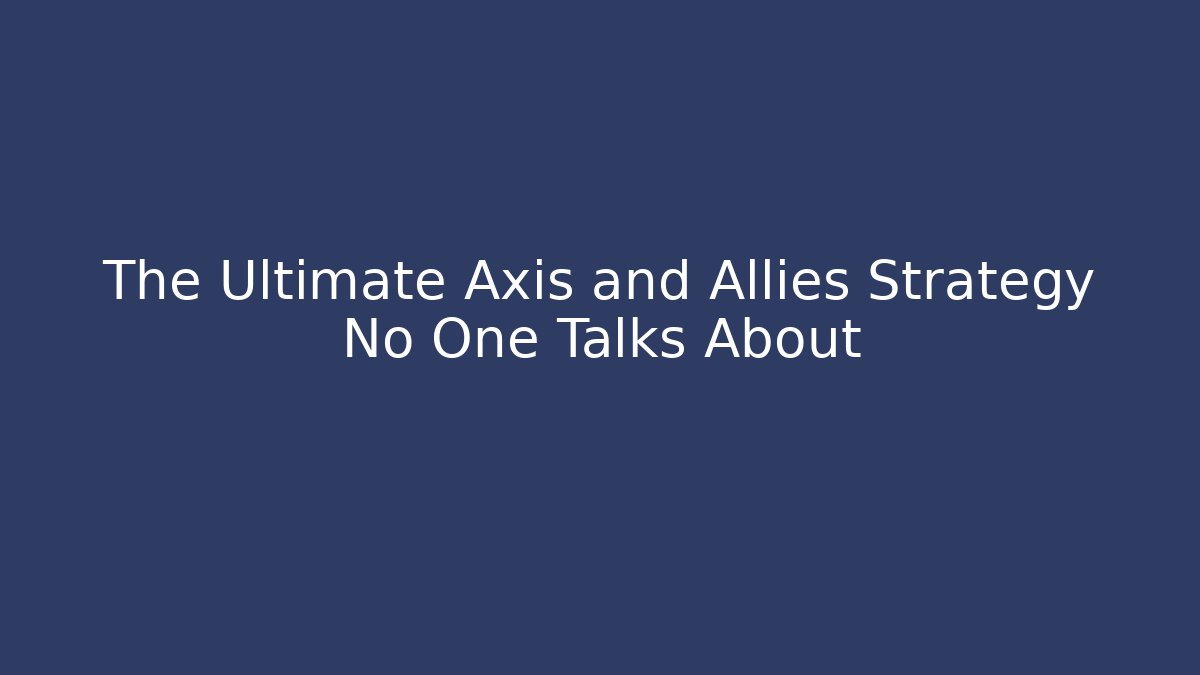 The Ultimate Axis and Allies Strategy No One Talks About