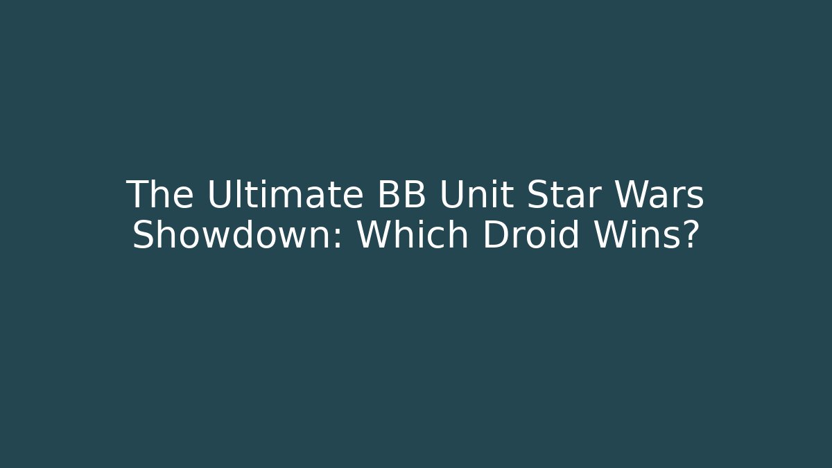 The Ultimate BB Unit Star Wars Showdown: Which Droid Wins?