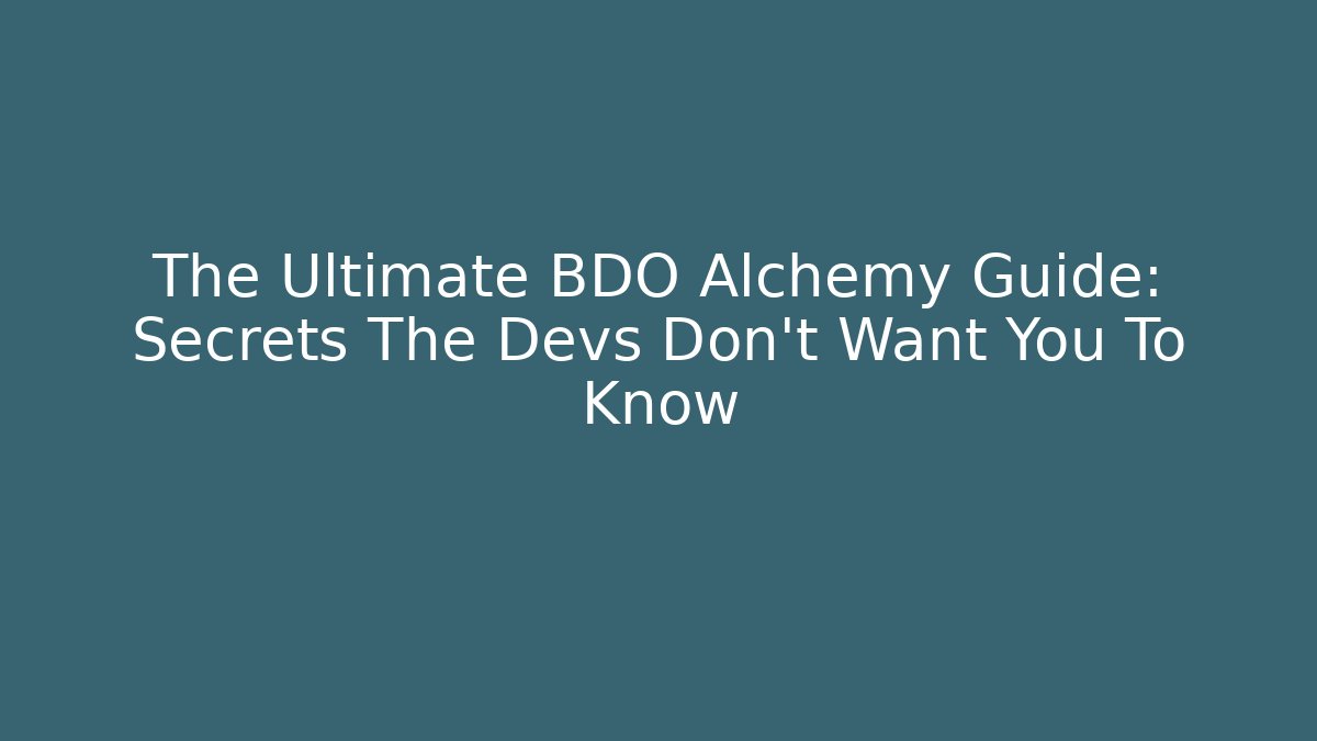 The Ultimate BDO Alchemy Guide: Secrets The Devs Don't Want You To Know