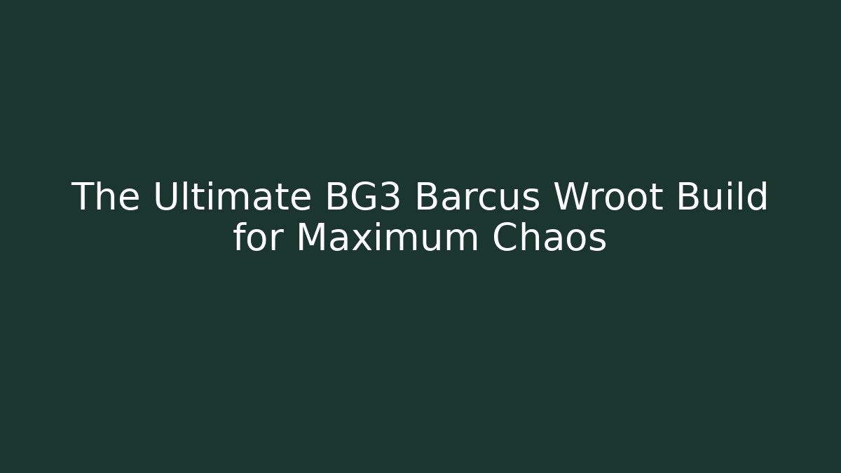 The Ultimate BG3 Barcus Wroot Build for Maximum Chaos
