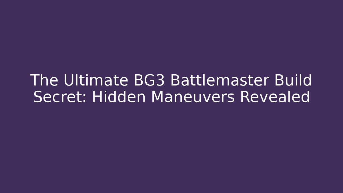 The Ultimate BG3 Battlemaster Build Secret: Hidden Maneuvers Revealed