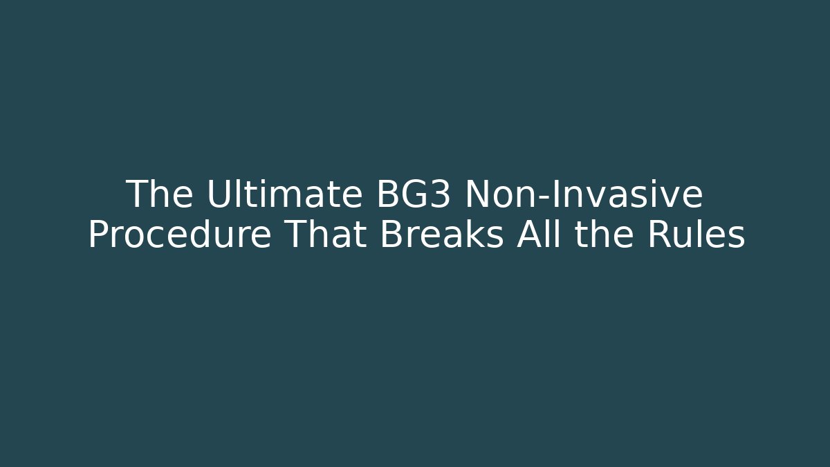 The Ultimate BG3 Non-Invasive Procedure That Breaks All the Rules