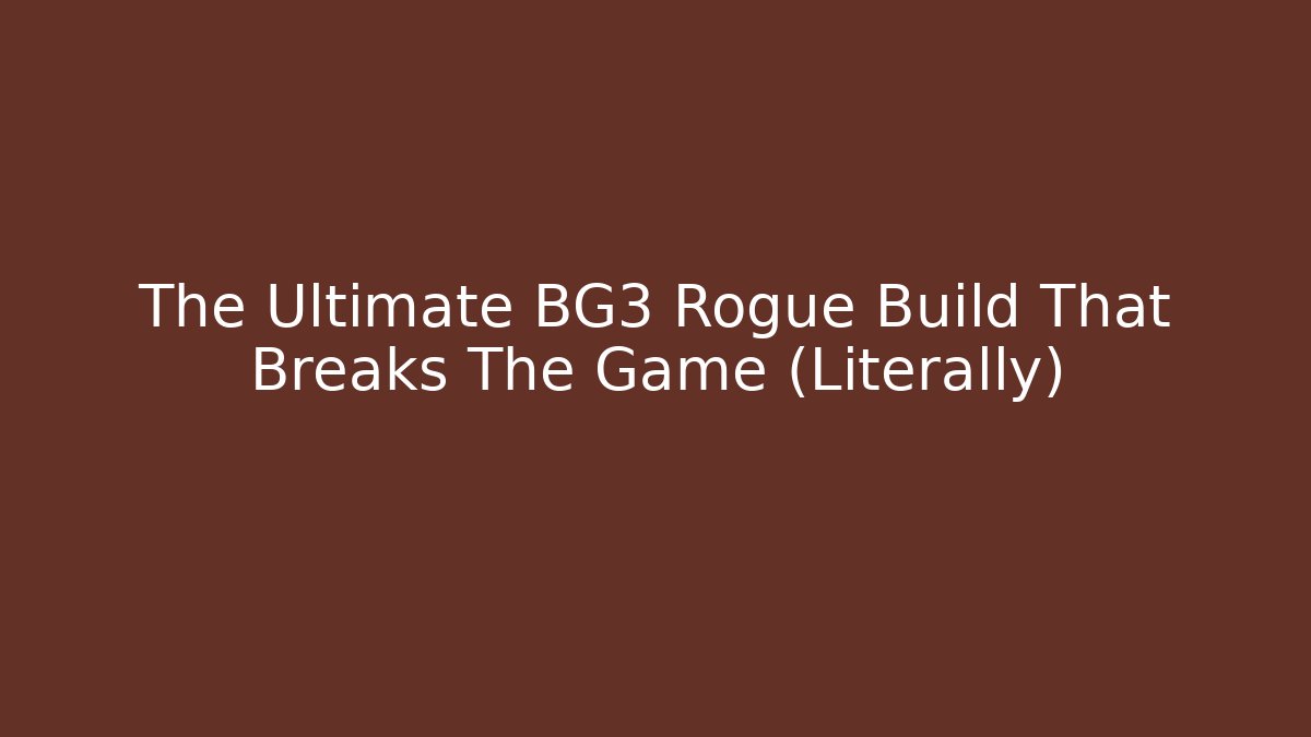 The Ultimate BG3 Rogue Build That Breaks The Game (Literally)