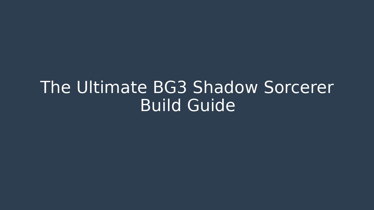 The Ultimate BG3 Shadow Sorcerer Build Guide - Create More Assets