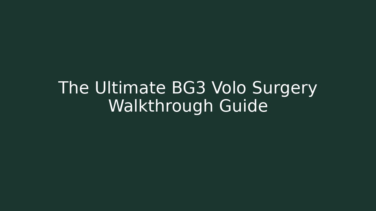The Ultimate BG3 Volo Surgery Walkthrough Guide - Create More Assets