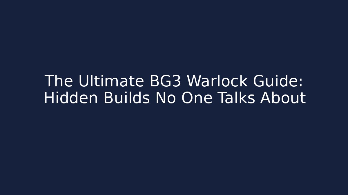 The Ultimate BG3 Warlock Guide: Hidden Builds No One Talks About