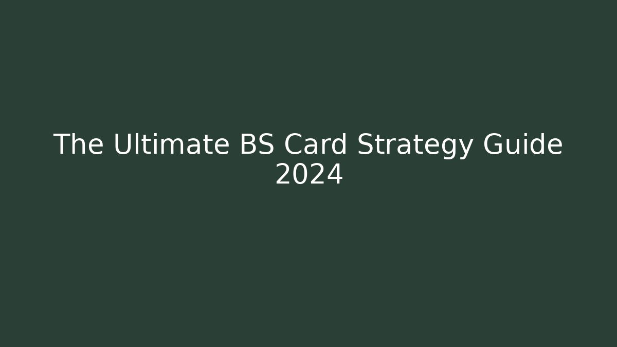 The Ultimate BS Card Strategy Guide 2024 - Create More Assets