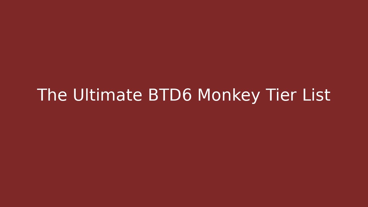 The Ultimate BTD6 Monkey Tier List - Create More Assets