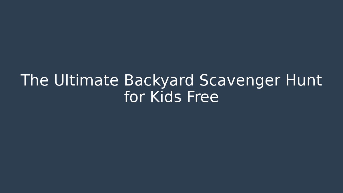 The Ultimate Backyard Scavenger Hunt for Kids Free