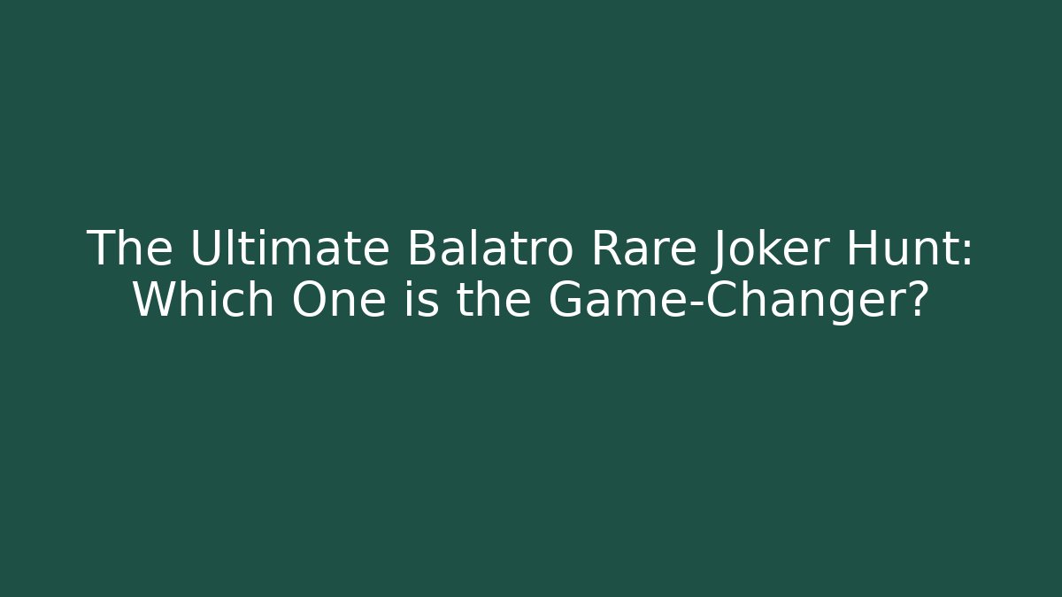 The Ultimate Balatro Rare Joker Hunt: Which One is the Game-Changer?