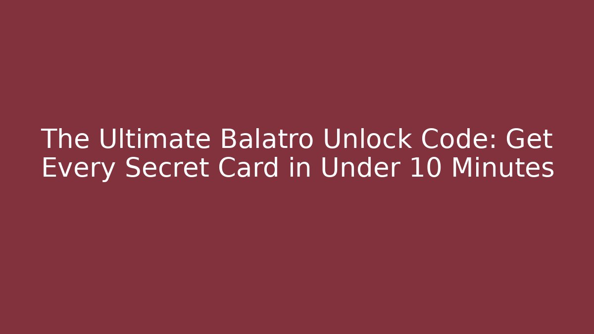 The Ultimate Balatro Unlock Code: Get Every Secret Card in Under 10 Minutes