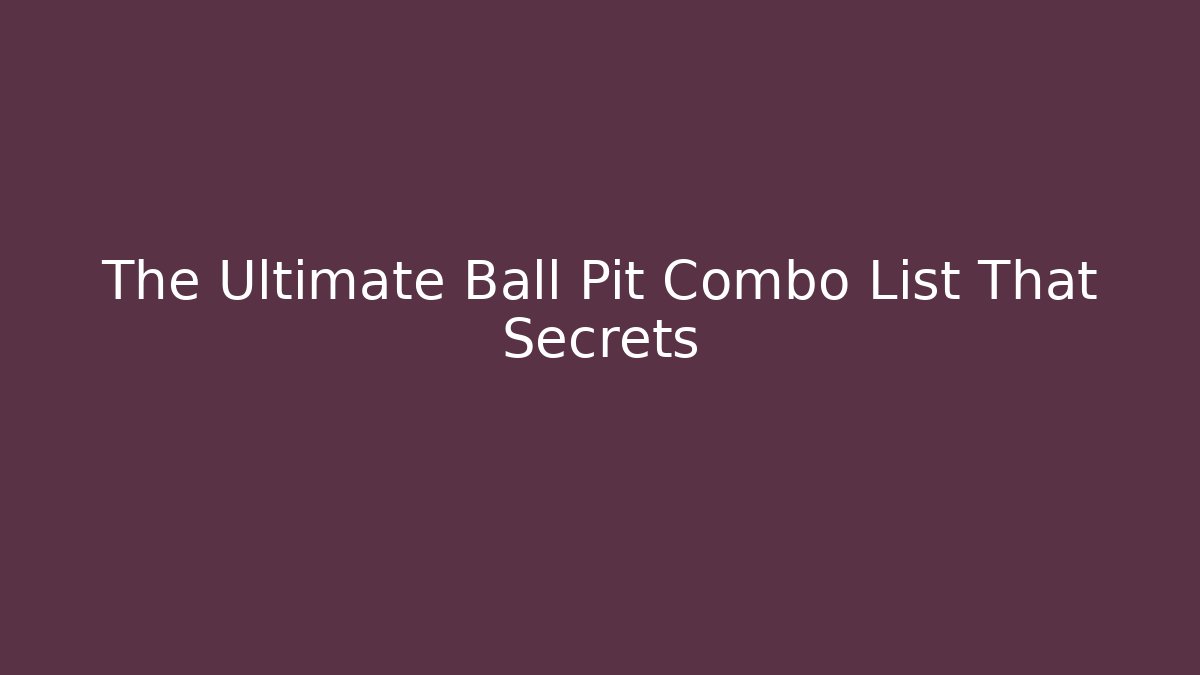 The Ultimate Ball Pit Combo List That Secrets - Create More Assets