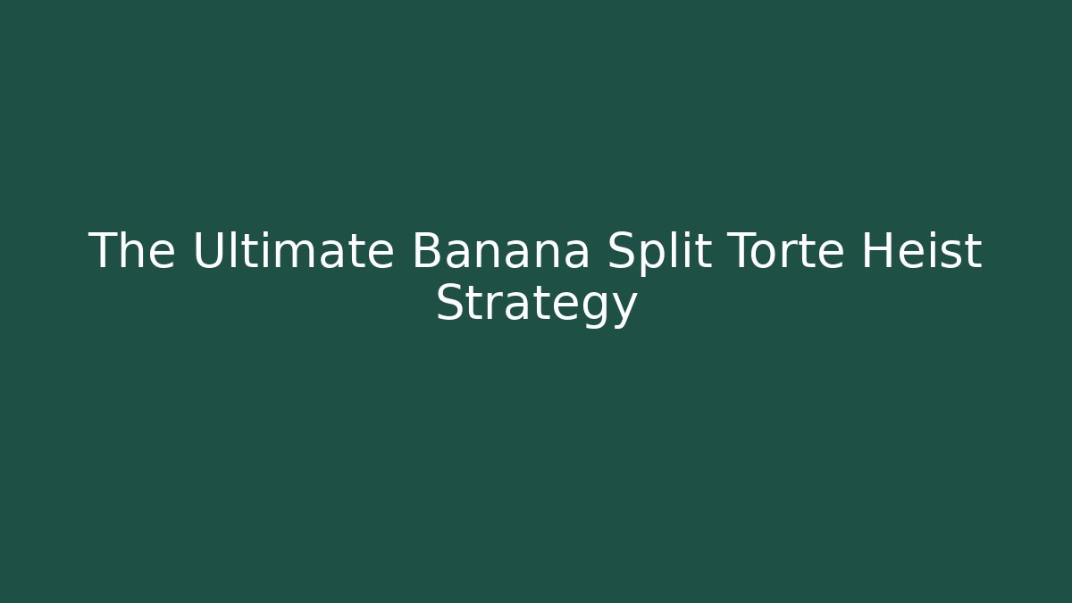 The Ultimate Banana Split Torte Heist Strategy - Create More Assets