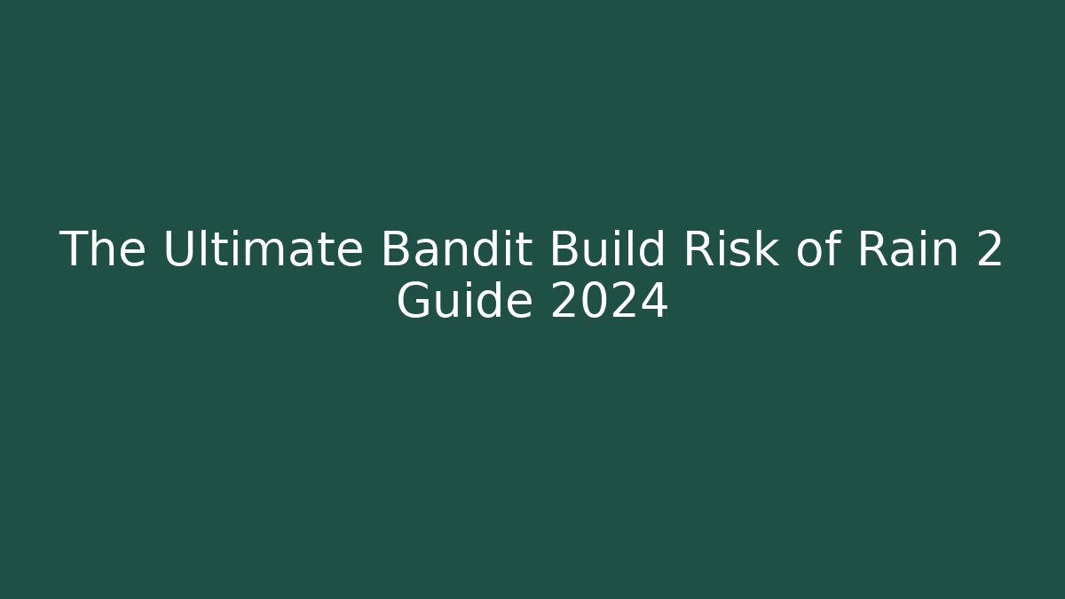 The Ultimate Bandit Build Risk of Rain 2 Guide 2024