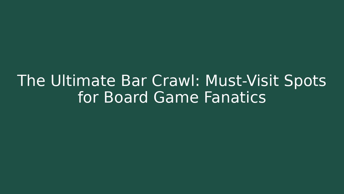 The Ultimate Bar Crawl: Must-Visit Spots for Board Game Fanatics