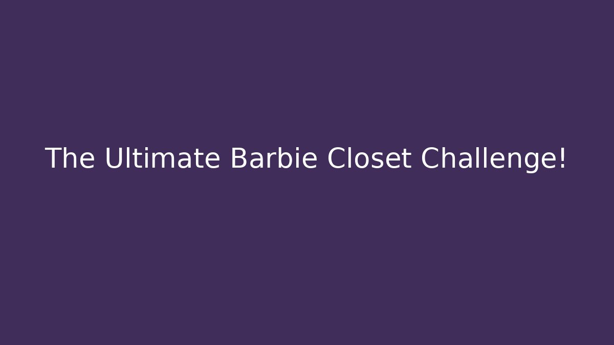 The Ultimate Barbie Closet Challenge! - Create More Assets