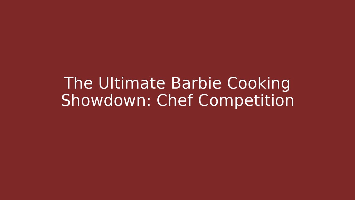 The Ultimate Barbie Cooking Showdown: Chef Competition - Create More Assets