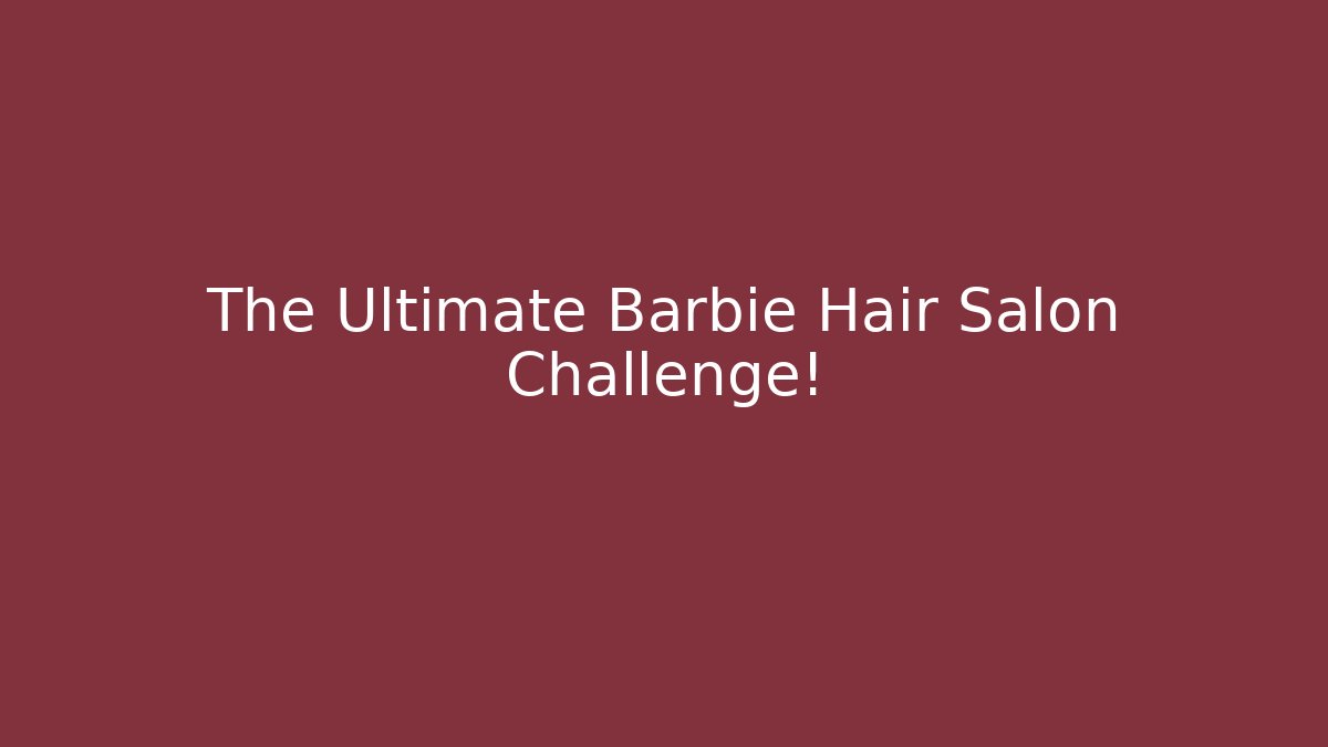 The Ultimate Barbie Hair Salon Challenge!