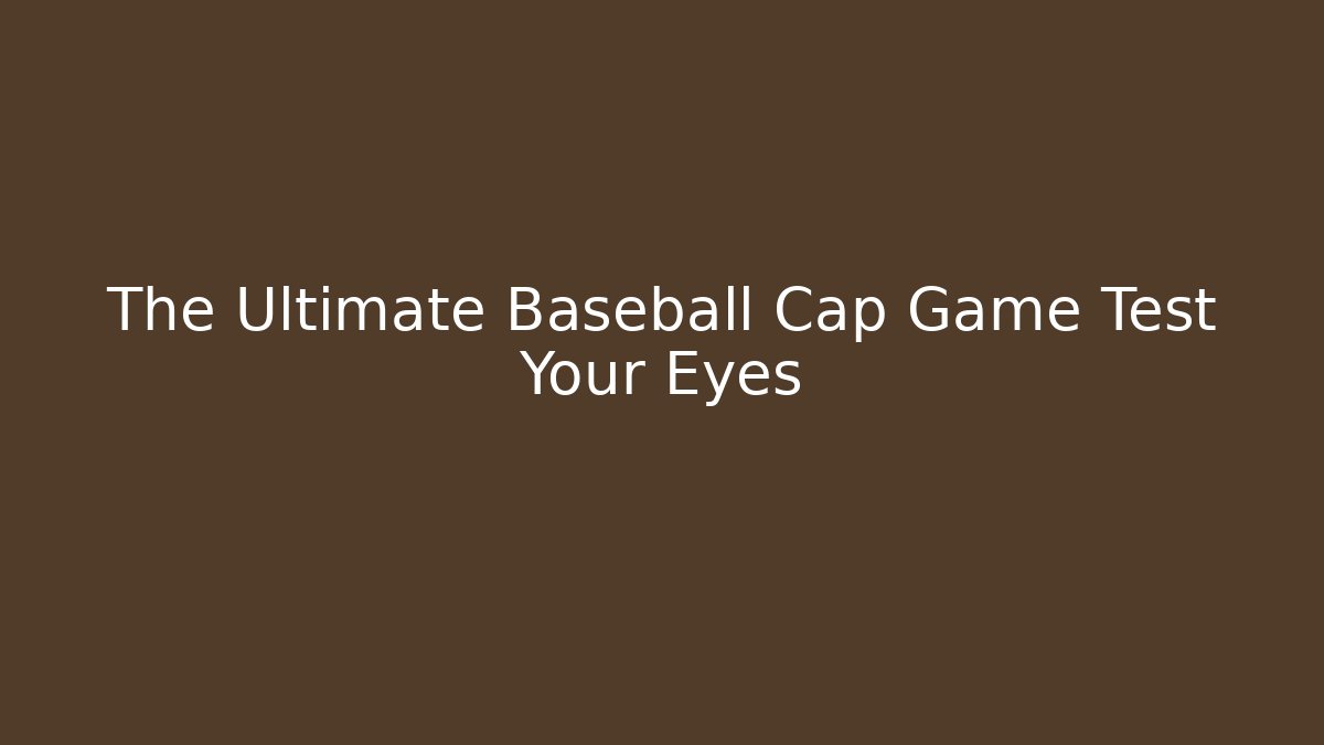 The Ultimate Baseball Cap Game Test Your Eyes - Create More Assets