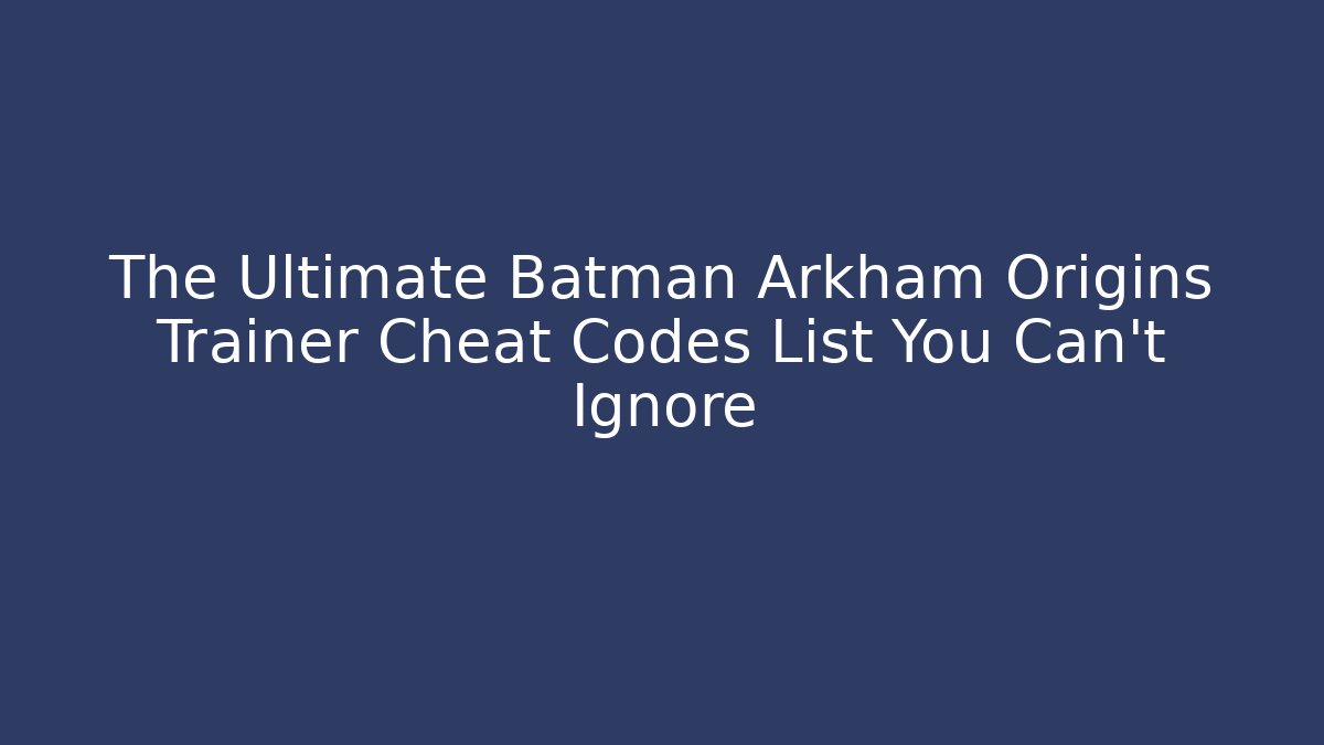 The Ultimate Batman Arkham Origins Trainer Cheat Codes List You Can't Ignore
