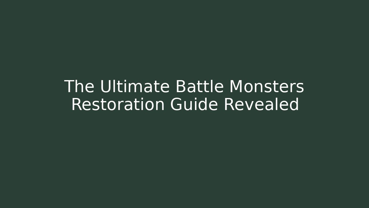 The Ultimate Battle Monsters Restoration Guide Revealed