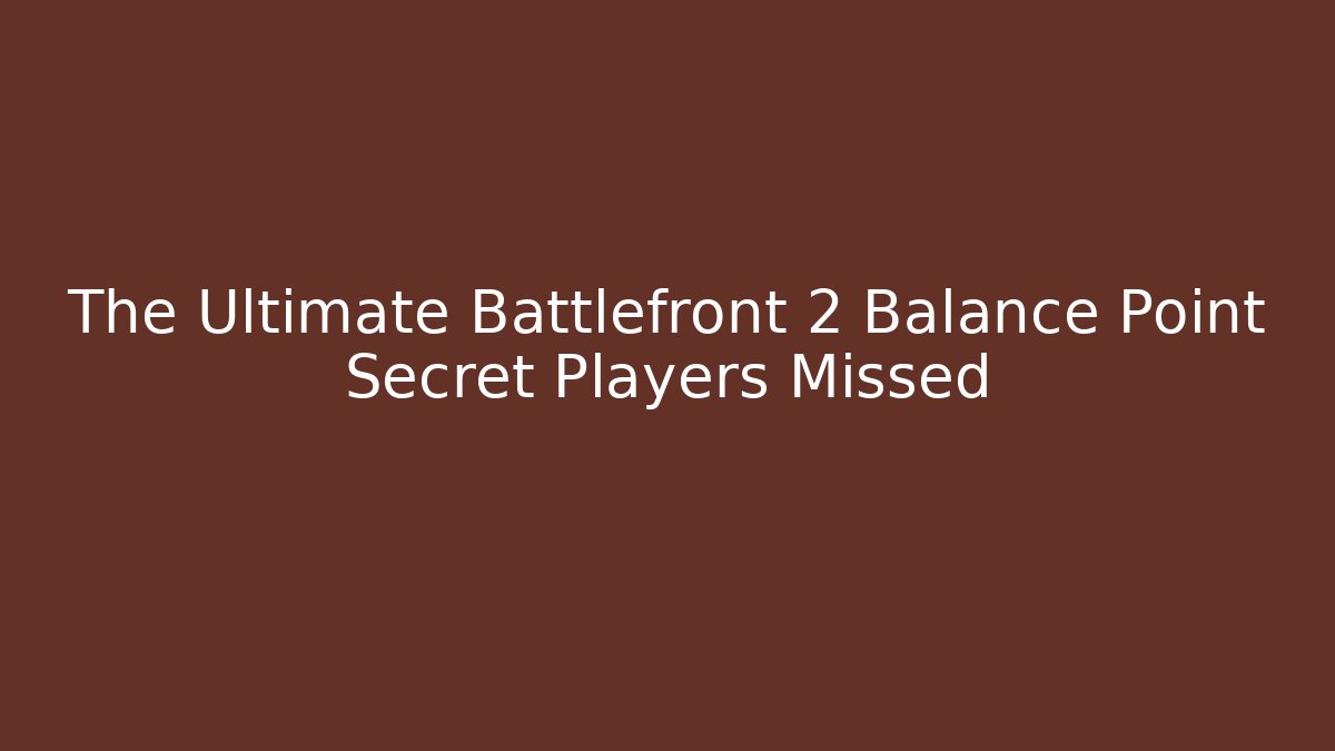 The Ultimate Battlefront 2 Balance Point Secret Players Missed