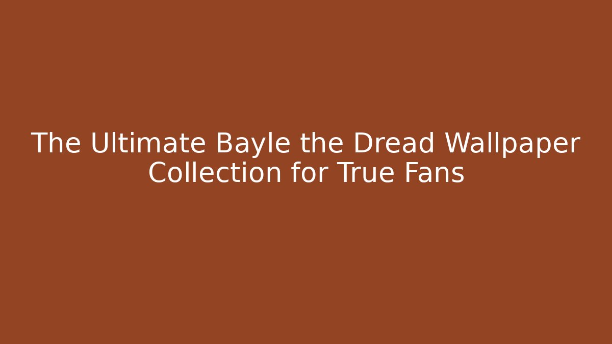 The Ultimate Bayle the Dread Wallpaper Collection for True Fans
