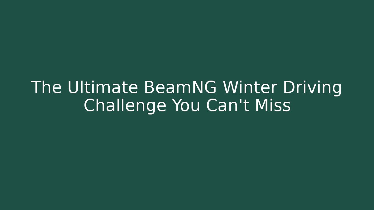 The Ultimate BeamNG Winter Driving Challenge You Can't Miss