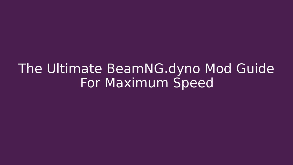 The Ultimate BeamNG.dyno Mod Guide For Maximum Speed - Create More Assets
