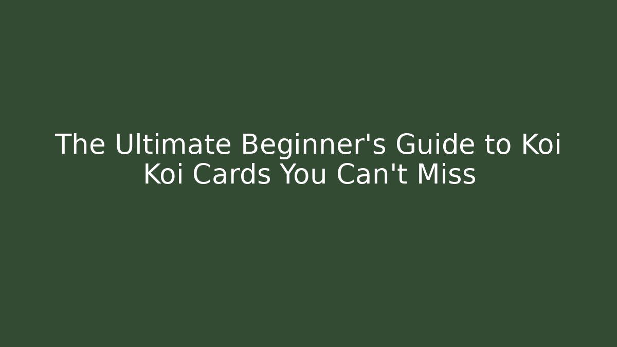 The Ultimate Beginner’s Guide to Koi Koi Cards You Can’t Miss