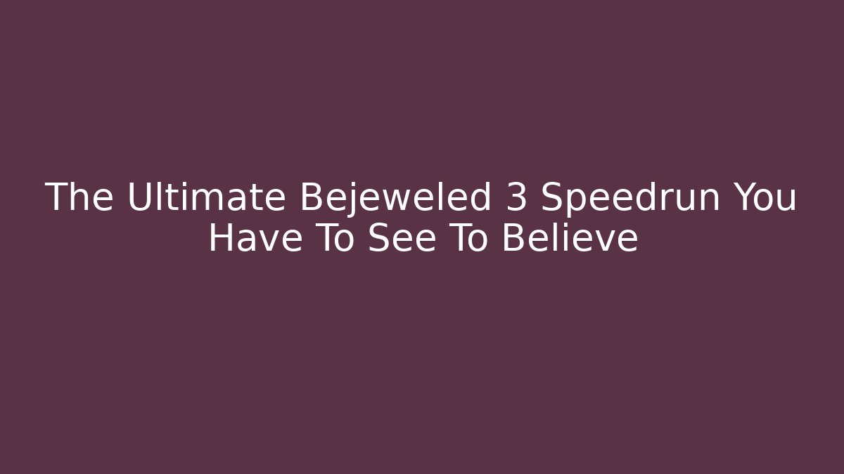 The Ultimate Bejeweled 3 Speedrun You Have To See To Believe