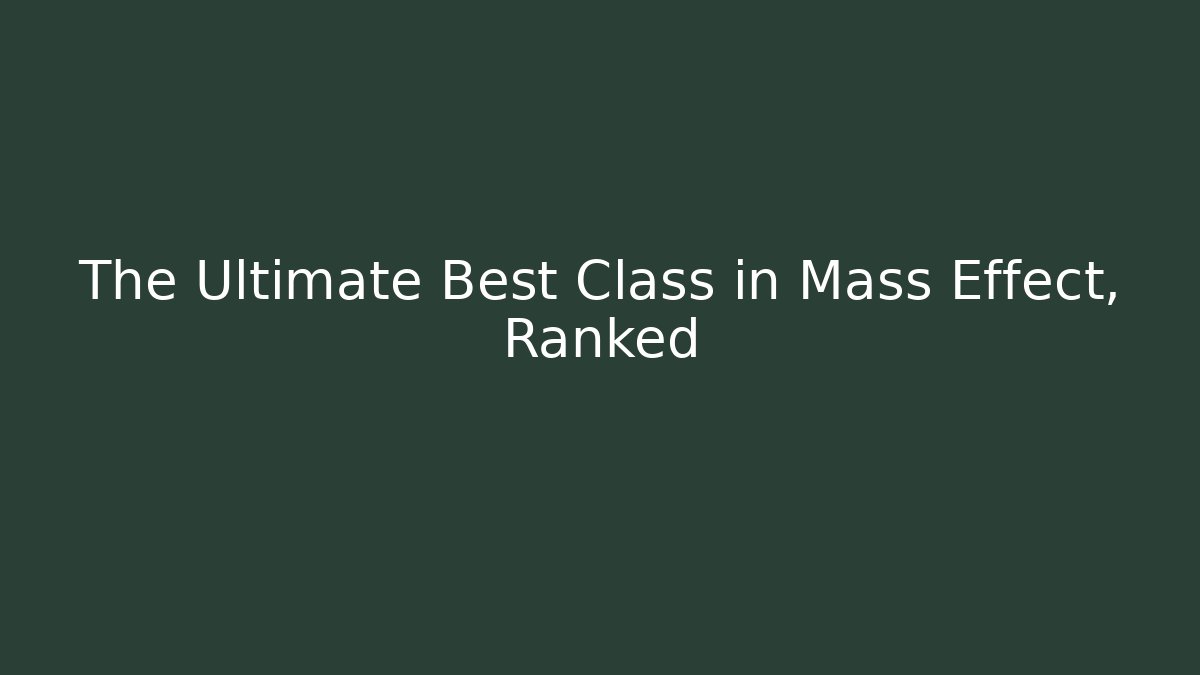 The Ultimate Best Class in Mass Effect, Ranked
