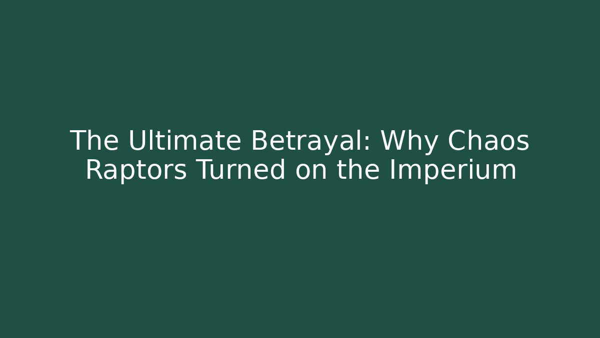 The Ultimate Betrayal: Why Chaos Raptors Turned on the Imperium