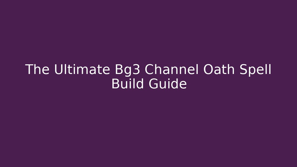 The Ultimate Bg3 Channel Oath Spell Build Guide - Create More Assets