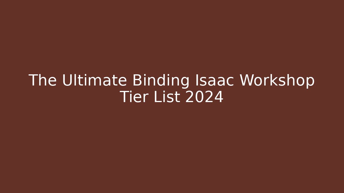 The Ultimate Binding Isaac Workshop Tier List 2024