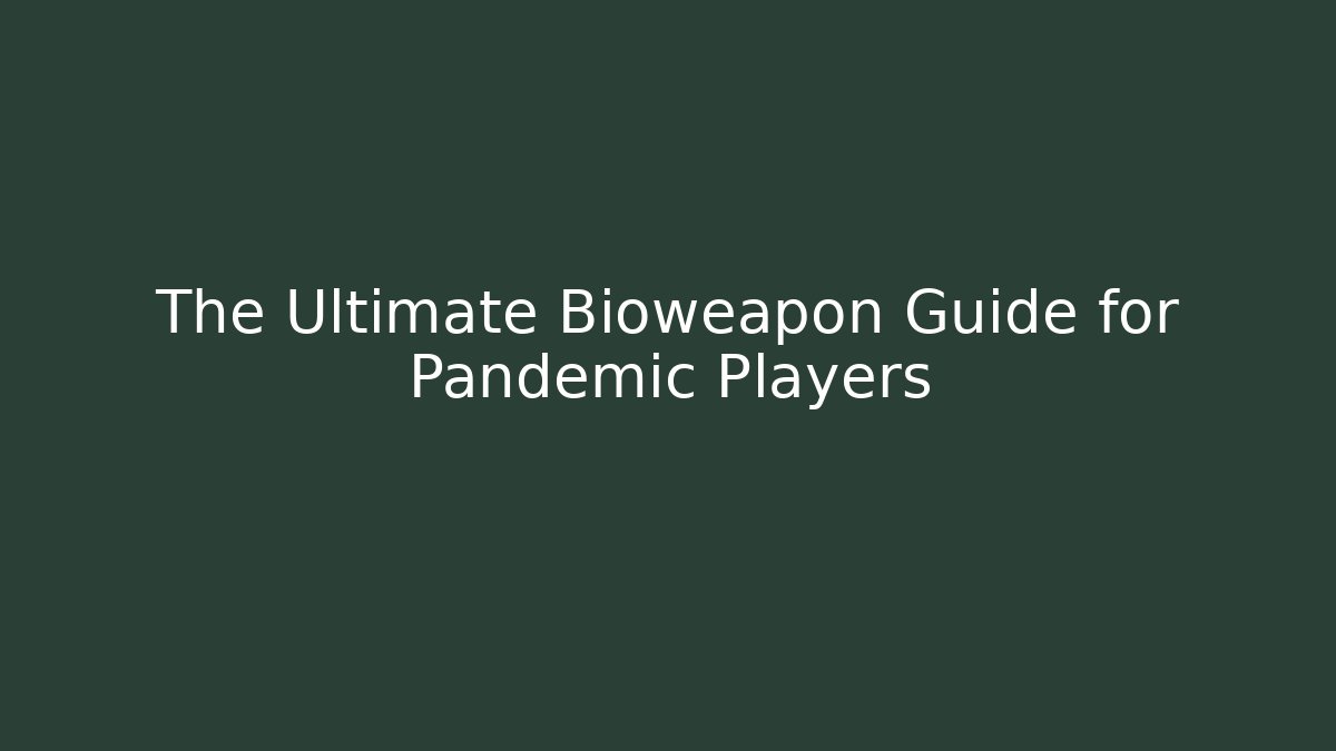 The Ultimate Bioweapon Guide for Pandemic Players