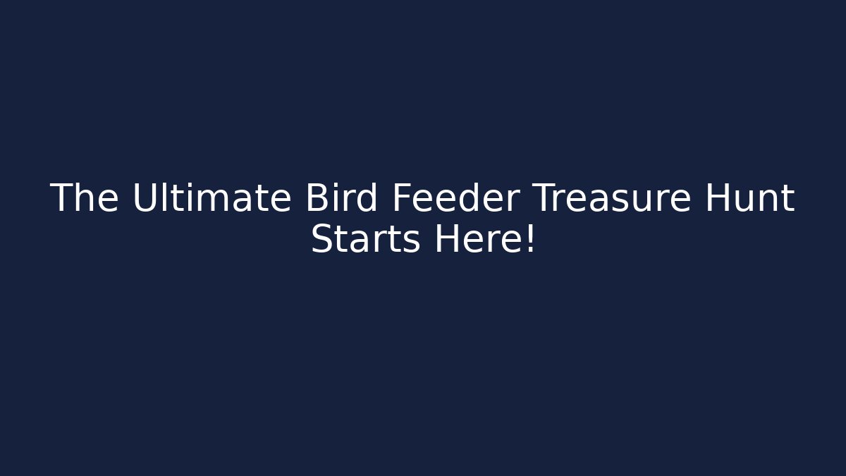 The Ultimate Bird Feeder Treasure Hunt Starts Here!